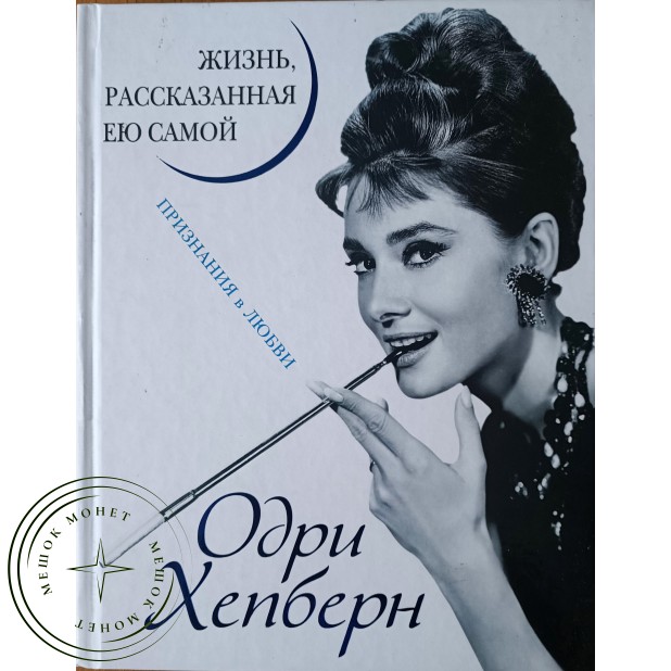 Одри Хепберн. Жизнь, рассказанная ею самой. Признания в любви