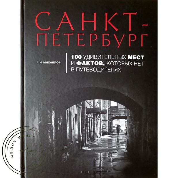 Михайлов Александр Санкт-Петербург: 100 удивительных мест и фактов, которых нет в путеводителях — 937045590