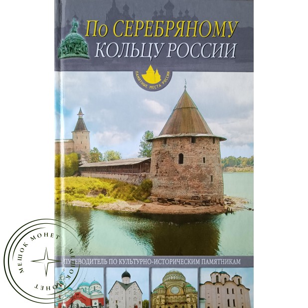 По серебряному кольцу России От Пскова до Соловков Путеводитель по культурно-историческим памятникам